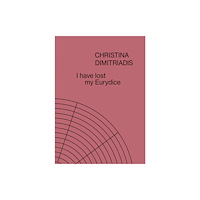 Kerber Verlag I Have Lost My Eurydice: Christina Dimitriadis (inbunden, eng)