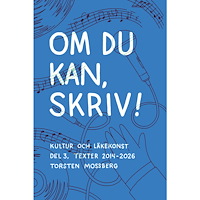 Torsten Mossberg Om du kan, skriv! : Kultur och läkekonst del 3 (häftad)