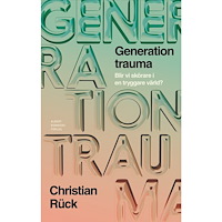 Christian Rück Generation trauma : blir vi skörare i en tryggare värld? (inbunden)