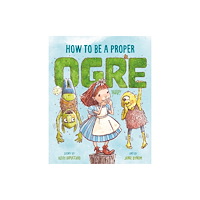 Feiwel and Friends How to Be a Proper Ogre (inbunden, eng)