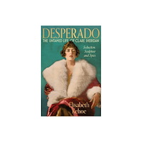 Unicorn Publishing Group Desperado: The Untamed Life of Clare Sheridan (inbunden, eng)