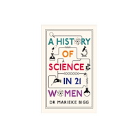 Oneworld Publications A History of Science in 21 Women (inbunden, eng)