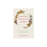 Waldorf Early Childhood Association North America Parenting Through the Seasons (häftad, eng)