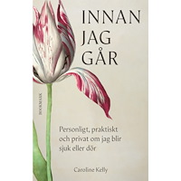 Caroline Kelly Innan jag går : personligt, praktiskt och privat om jag blir sjuk eller dör (bok, kartonnage)