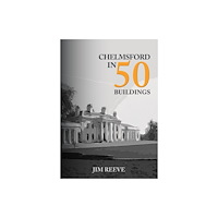 Amberley Publishing Chelmsford in 50 Buildings (häftad, eng)