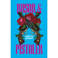 Anette Eggert Rosor & pistoler (inbunden)