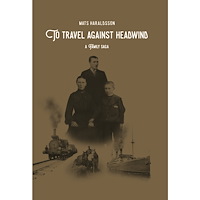 Mats Haraldsson To Travel Against Headwind: A Family Saga (inbunden, eng)