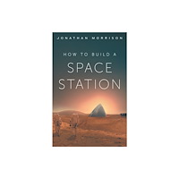Bedford Square Publishers How to Build a Space Station (inbunden, eng)