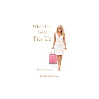 Troubador Publishing When Life Goes Tits Up (häftad, eng)