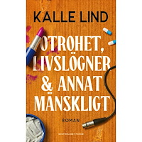 Kalle Lind Otrohet, livslögner och annat mänskligt (inbunden)