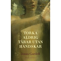 Jonas Gardell Torka aldrig tårar utan handskar (inbunden)