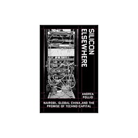 University of california press Silicon Elsewhere – Nairobi, Global China, and the Promise of Techno–capital (häftad, eng)