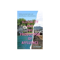 University of california press Illegality and the Production of Affluence – Undocumented Labor and Gentrification in Rural America (häftad, eng)