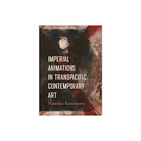 University of california press Imperial Animations in Transpacific Contemporary Art (häftad, eng)