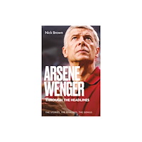 Pitch Publishing Ltd Arsene Wenger Through The Headlines (häftad, eng)