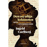 Ingrid Carlberg Den osynliga ledamoten : Poeten Anna Maria Lenngren i upplysningens Sverige (inbunden)