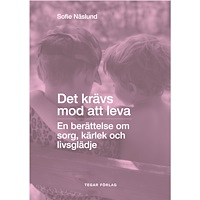 Sofie Näslund Det krävs mod att leva: En berättelse om sorg, kärlek och livsglädje (häftad)
