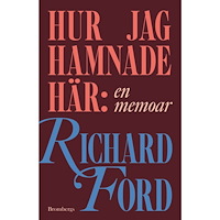 Richard Ford Hur jag hamnade här : En memoar (inbunden)