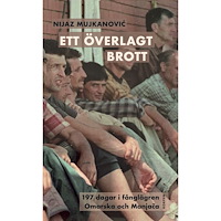Nijaz Mujkanovic Ett överlagt brott. 197 dagar i fånglägren Omarska och Manja-a (bok, danskt band)