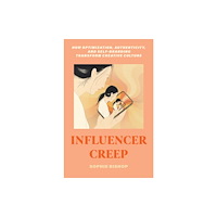University of california press Influencer Creep – How Optimization, Authenticity, and Self–Branding Transform Creative Culture (häftad, eng)