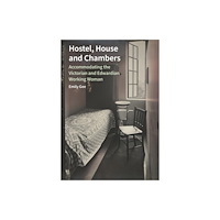 Liverpool University Press Hostel, House and Chambers – Accommodating the Victorian and Edwardian Working Woman (inbunden, eng)