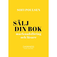 Sofi Poulsen Sälj din bok – marknadsföring och läsare (inbunden)