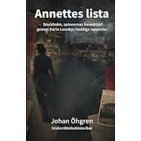 Johan Öhgren Annettes lista : Stockholm, spionernas huvudstad - genom Karin Lannbys rapporter (inbunden)