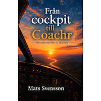 Mats Svensson Från cockpit till Coachr : hur erfarenhet blev ett lärsystem (häftad)