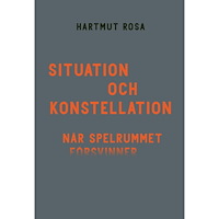 Hartmut Rosa Situation och konstellation : när spelrummet försvinner (bok, danskt band)