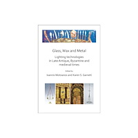 Archaeopress Glass, Wax and Metal: Lighting Technologies in Late Antique, Byzantine and Medieval Times (häftad, eng)