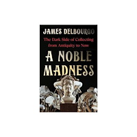 W. W. Norton & Company A Noble Madness – The Dark Side of Collecting from Antiquity to Now (inbunden, eng)