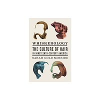 Harvard university press Whiskerology – The Culture of Hair in Nineteenth–Century America (inbunden, eng)