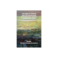 Harvard university press The Manchu Mirrors and the Knowledge of Plants and Animals in High Qing China (inbunden, eng)