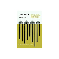 The university of chicago press Company Towns – Industry Power and the Historical Foundations of Public Mistrust (häftad, eng)