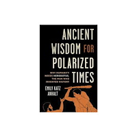 Yale university press Ancient Wisdom for Polarized Times – Why Humanity Needs Herodotus, the Man Who Invented History (inbunden, eng)
