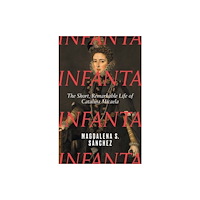 Yale university press Infanta – The Short, Remarkable Life of Catalina Micaela (inbunden, eng)