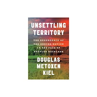 Yale university press Unsettling Territory – The Resurgence of the Oneida Nation in the Face of Settler Backlash (inbunden, eng)