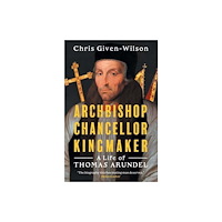 Yale university press Archbishop, Chancellor, Kingmaker – A Life of Thomas Arundel (inbunden, eng)