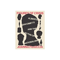 Yale university press Figures of Crisis – Alberto Giacometti and the Myths of Nationalism (inbunden, eng)