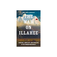 Yale university press The War on Illahee – Genocide, Complicity, and Cover–Ups in the Pioneer Northwest (inbunden, eng)