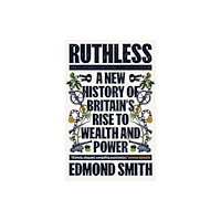 Yale university press Ruthless – A New History of Britain′s Rise to Wealth and Power, 1660–1800 (inbunden, eng)