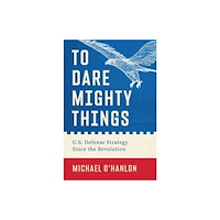 Yale university press To Dare Mighty Things – U.S. Defense Strategy Since the Revolution (inbunden, eng)
