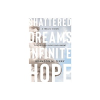 Harvard university press Shattered Dreams, Infinite Hope – A Tragic Vision of the Civil Rights Movement (inbunden, eng)