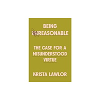 Harvard university press Being Reasonable – The Case for a Misunderstood Virtue (inbunden, eng)