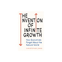 Oneworld Publications The Invention of Infinite Growth (inbunden, eng)