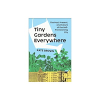 W. W. Norton & Company Tiny Gardens Everywhere – The Past, Present, and Future of the Self–Provisioning City (inbunden, eng)