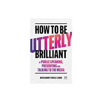 LID Publishing How To Be Utterly Brilliant at Public Speaking, Presenting and Talking to the Media (häftad, eng)