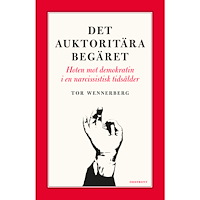 Tor Wennerberg Det auktoritära begäret : hoten mot demokratin i en narcissistisk tidsålder (inbunden)