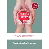 Familjeakademin Frigör barnets potential - och din egen : Frihet och kärlek i relationen mellan vuxen och barn (häftad)