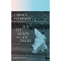 Carola Hansson Att skapa en ängel (inbunden)